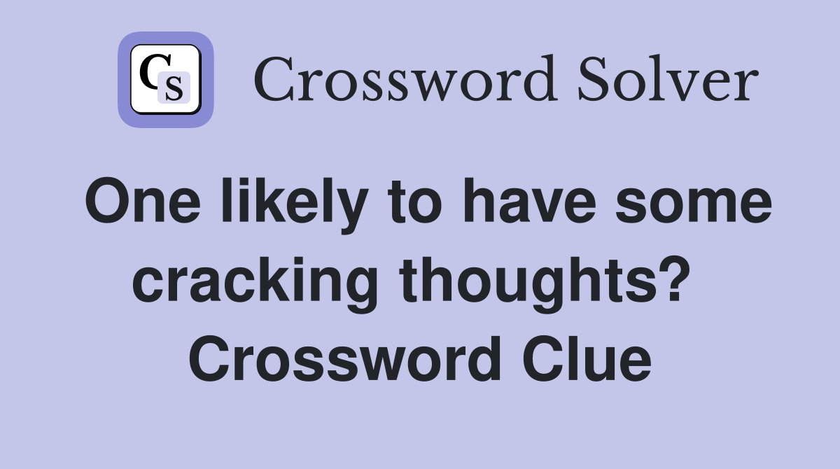 One likely to have some cracking thoughts?  Crossword Clue