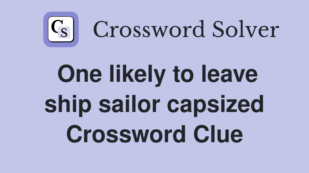 One likely to leave ship sailor capsized Crossword Clue