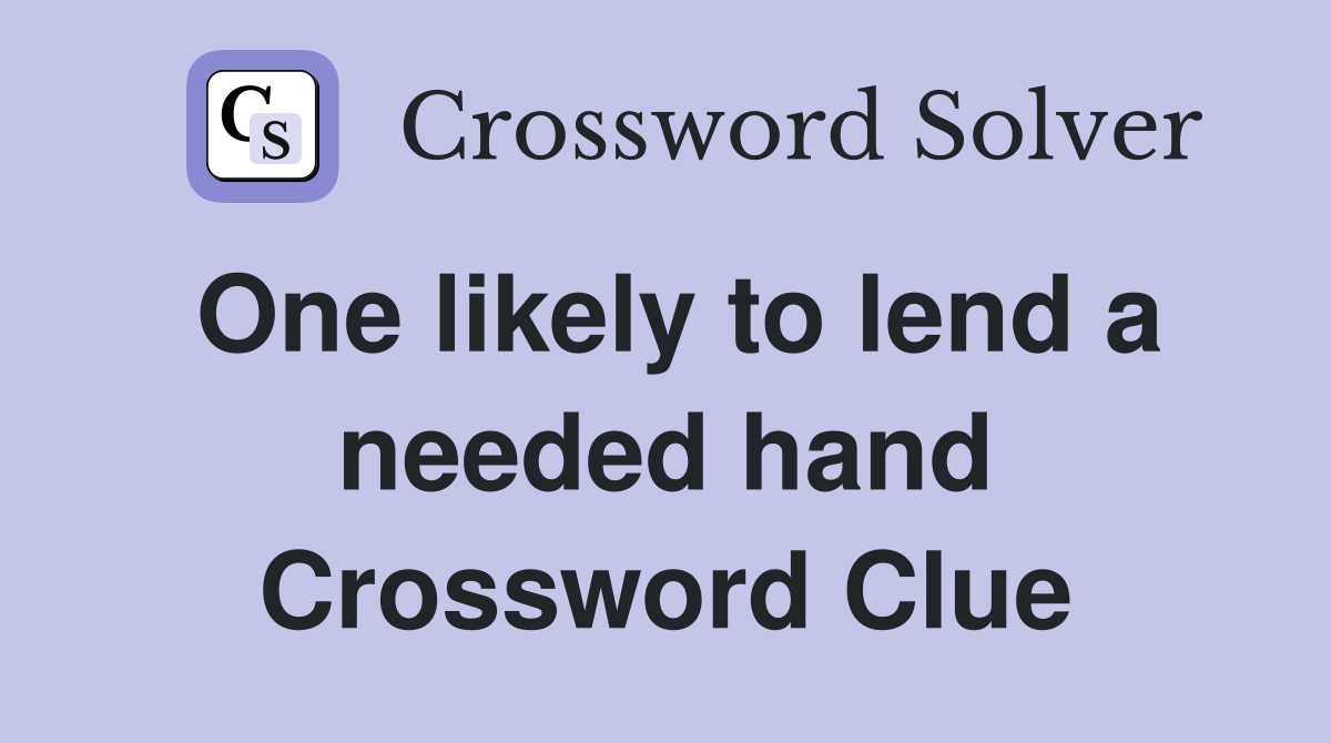 One likely to lend a needed hand Crossword Clue