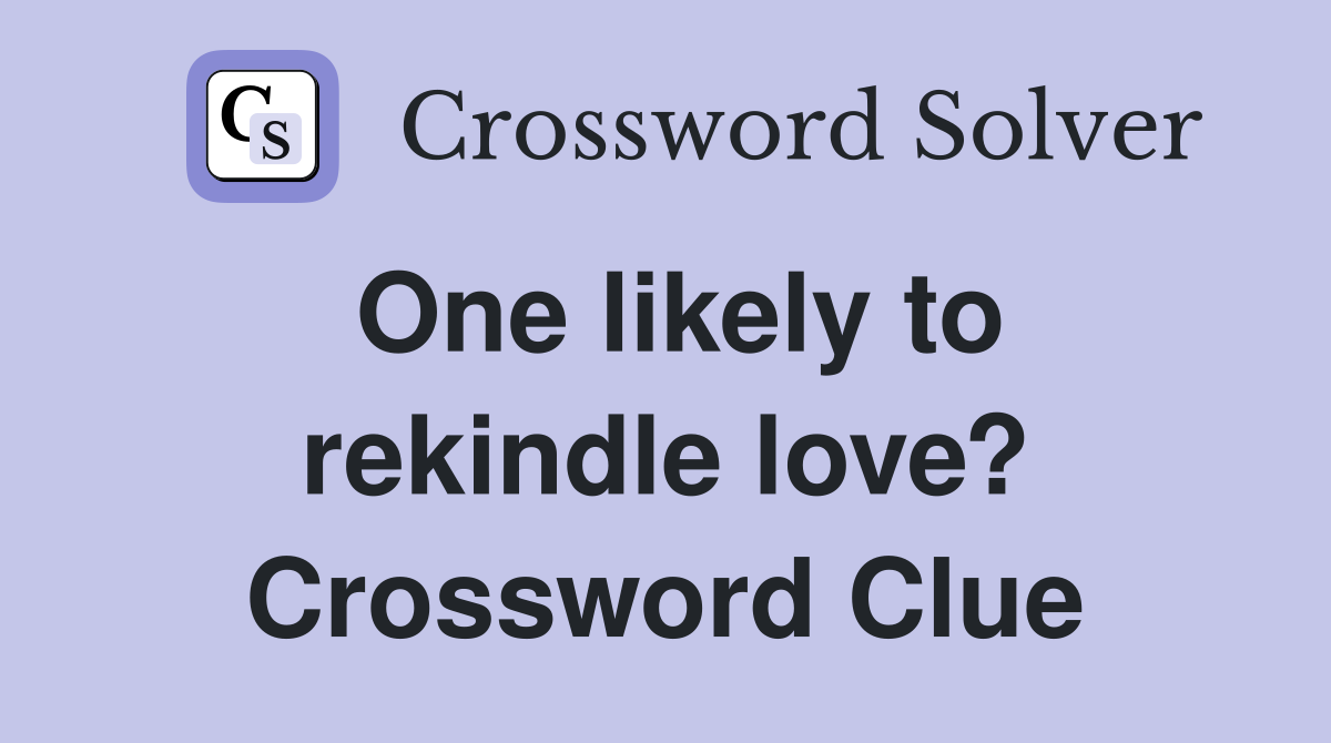 One likely to rekindle love? Crossword Clue