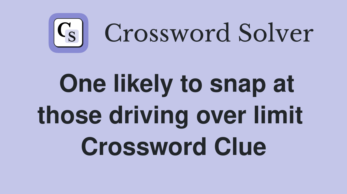 One likely to snap at those driving over limit  Crossword Clue
