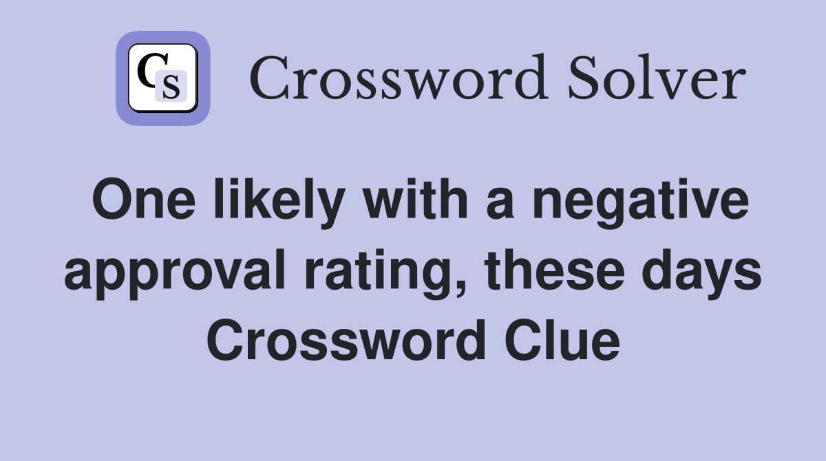 One likely with a negative approval rating, these days Crossword Clue