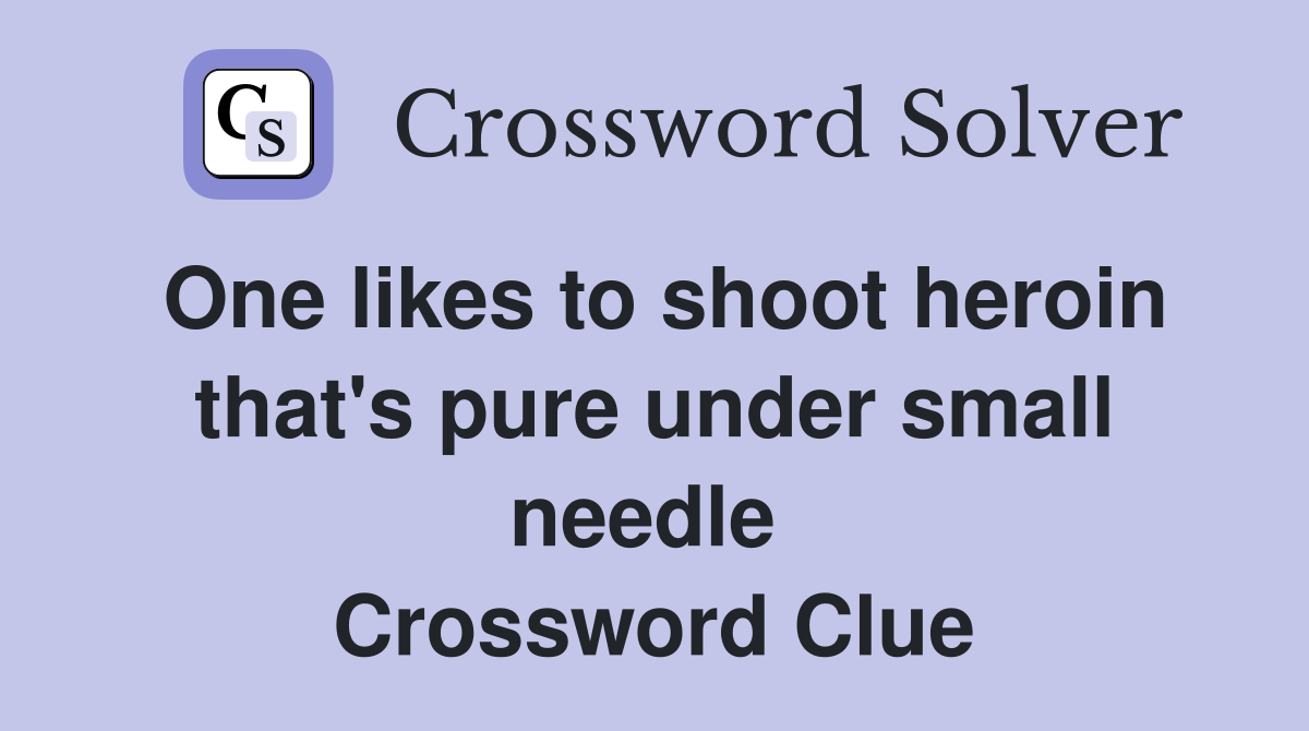 One likes to shoot heroin that's pure under small needle  Crossword Clue