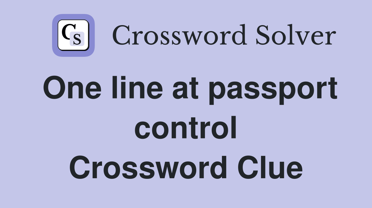 One line at passport control Crossword Clue