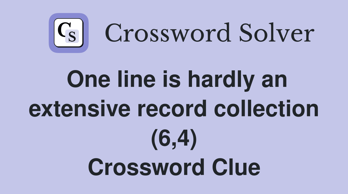 One line is hardly an extensive record collection (6,4) Crossword Clue