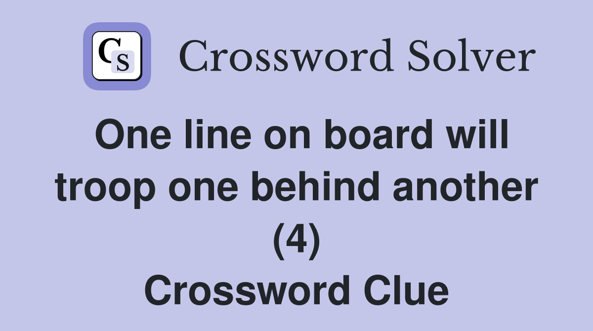 One line on board will troop one behind another (4) Crossword Clue