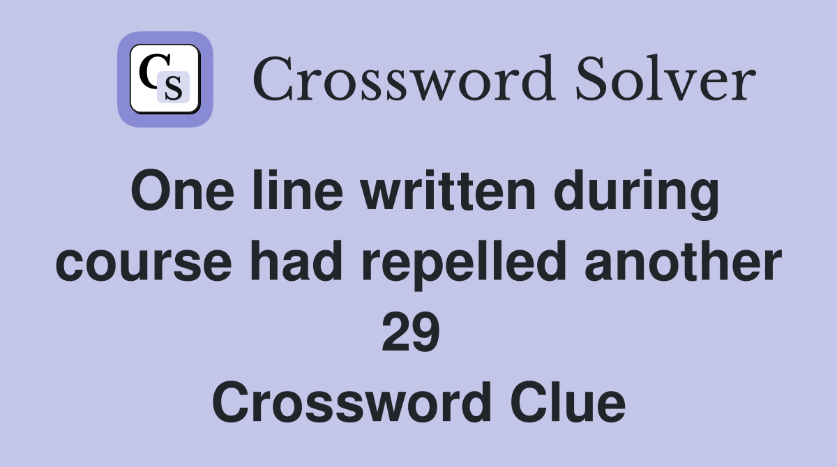 One line written during course had repelled another 29  Crossword Clue
