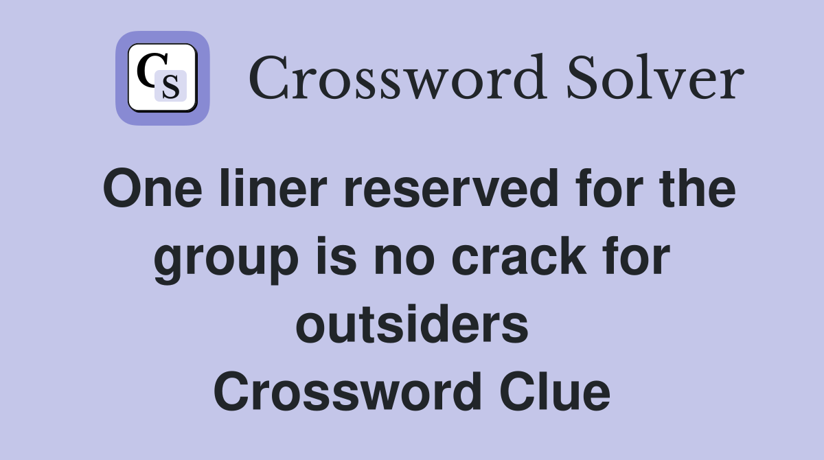 One liner reserved for the group is no crack for outsiders Crossword Clue
