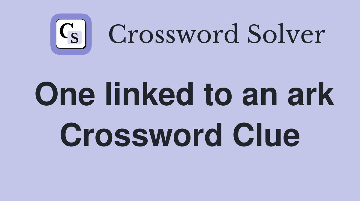 One linked to an ark Crossword Clue