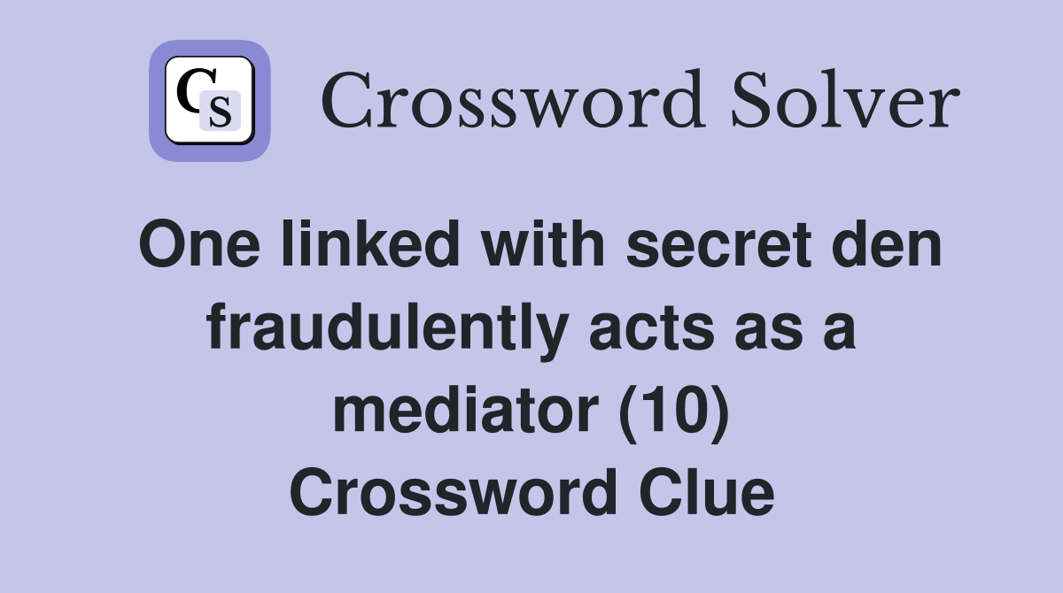 One linked with secret den fraudulently acts as a mediator (10) Crossword Clue