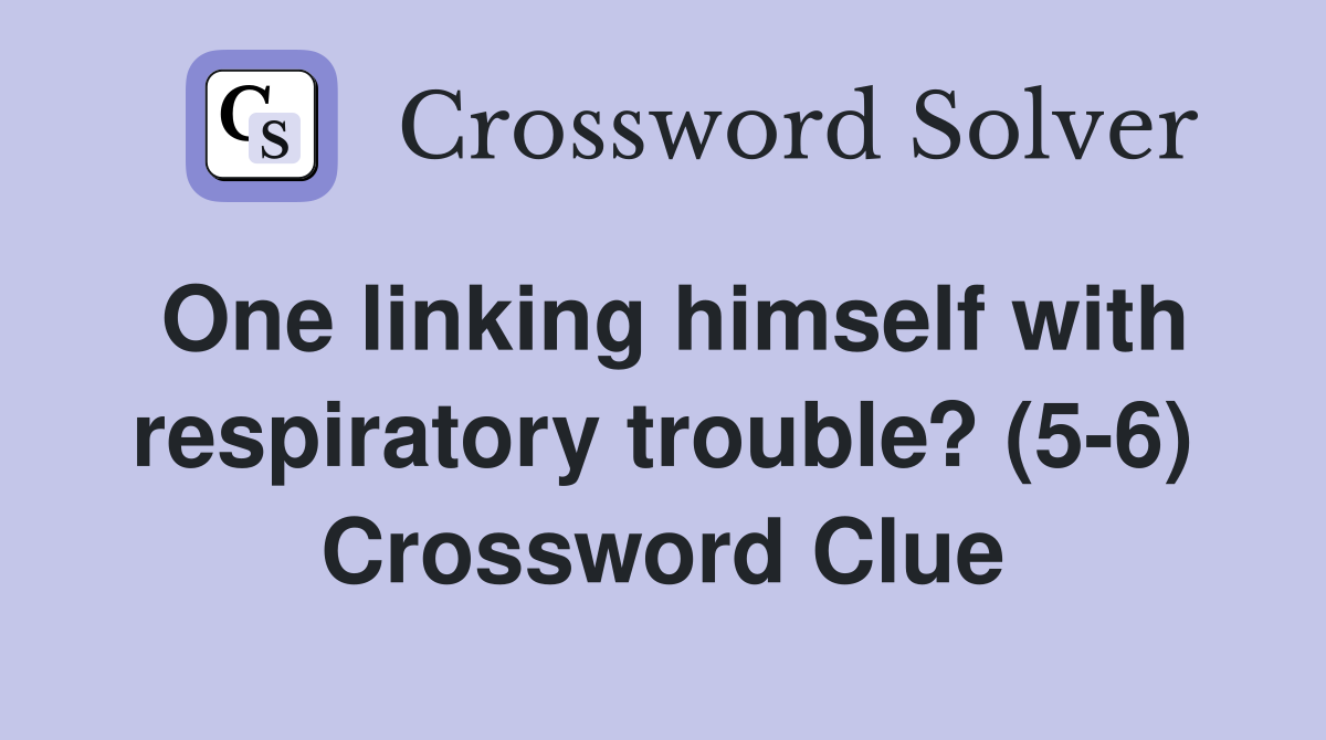 One linking himself with respiratory trouble? (5-6) Crossword Clue