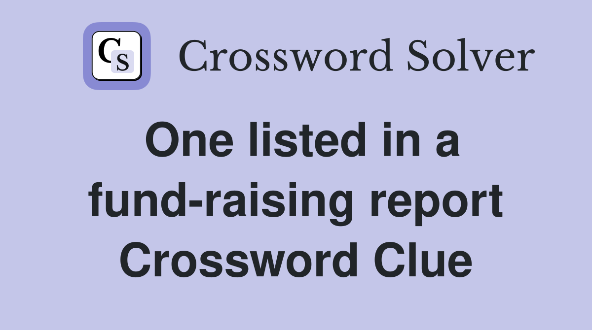 One listed in a fund-raising report Crossword Clue