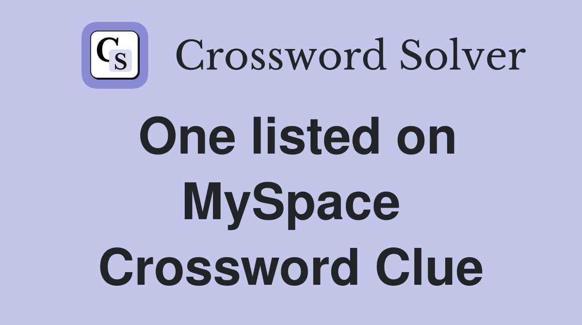 One listed on MySpace Crossword Clue