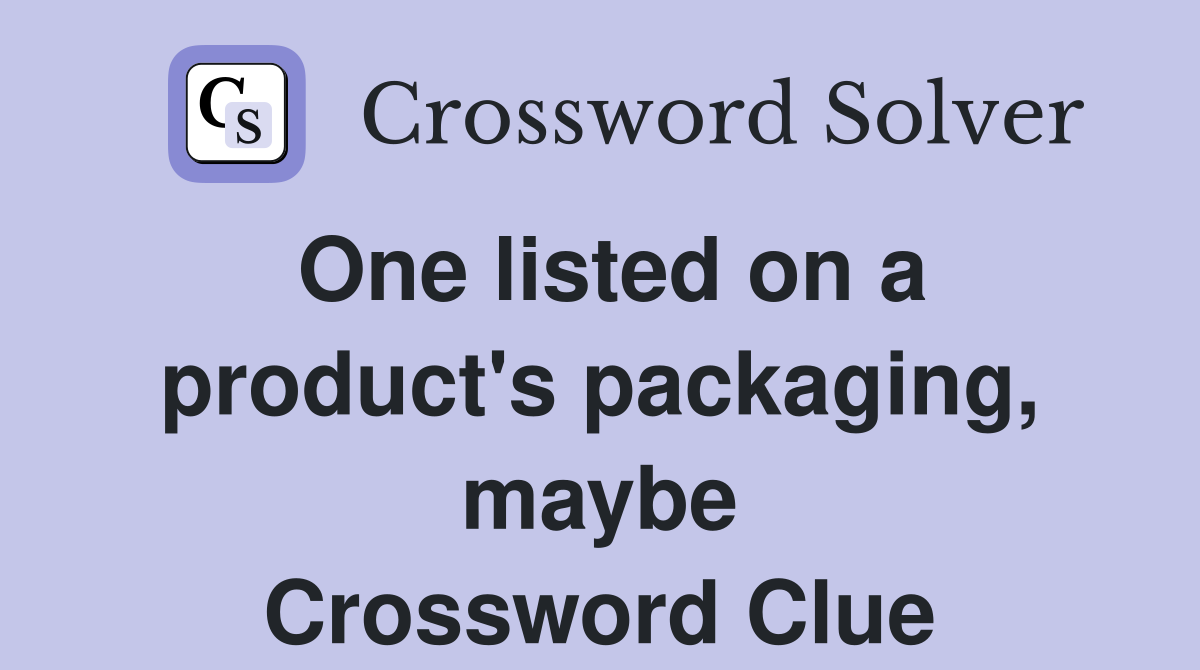 One listed on a product's packaging, maybe Crossword Clue
