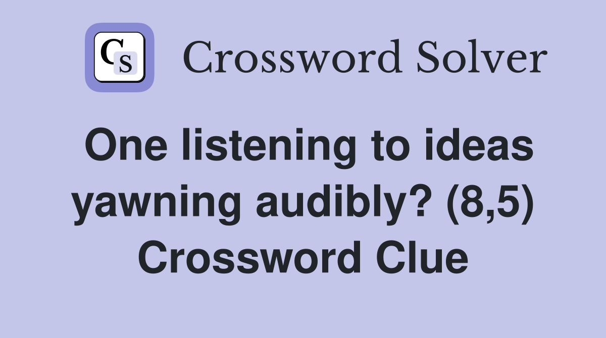 One listening to ideas yawning audibly? (8,5) Crossword Clue