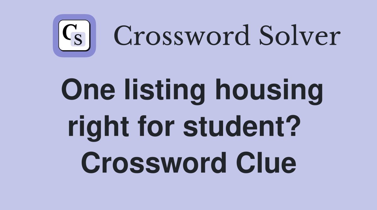 One listing housing right for student?  Crossword Clue