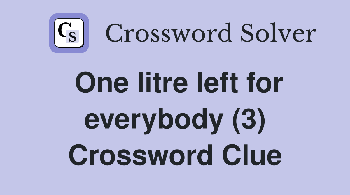 One litre left for everybody (3) Crossword Clue