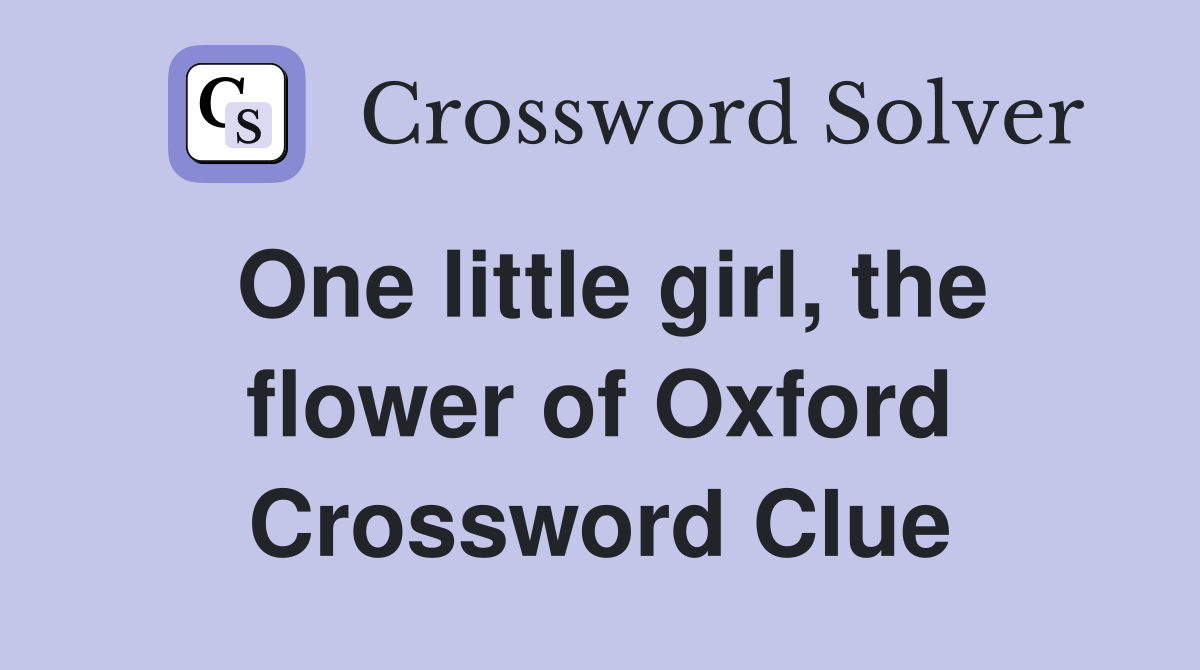One little girl, the flower of Oxford Crossword Clue