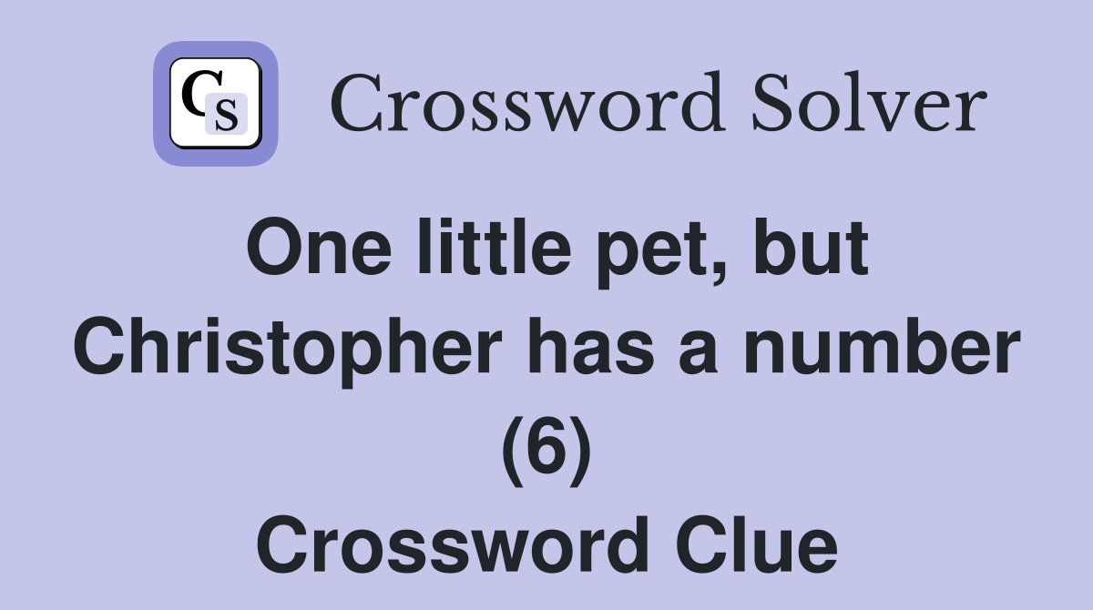 One little pet, but Christopher has a number (6) Crossword Clue