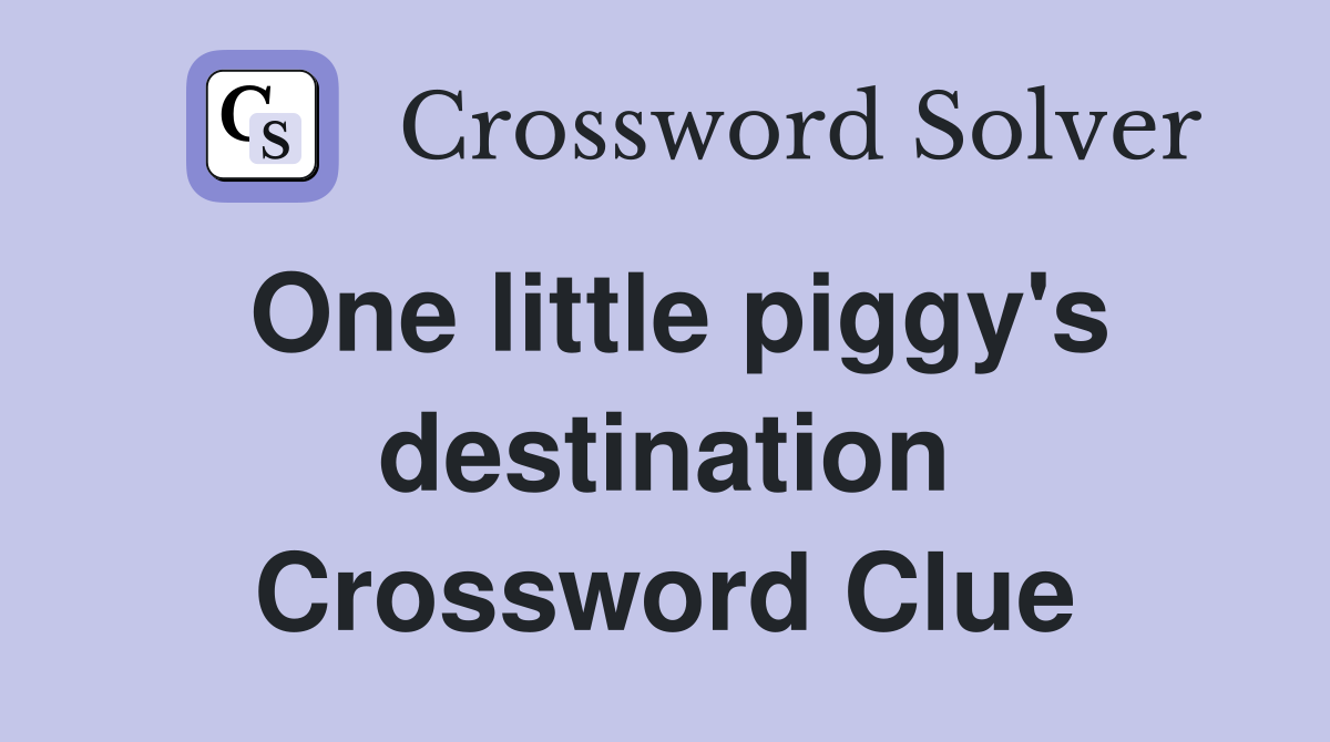 One little piggy's destination Crossword Clue