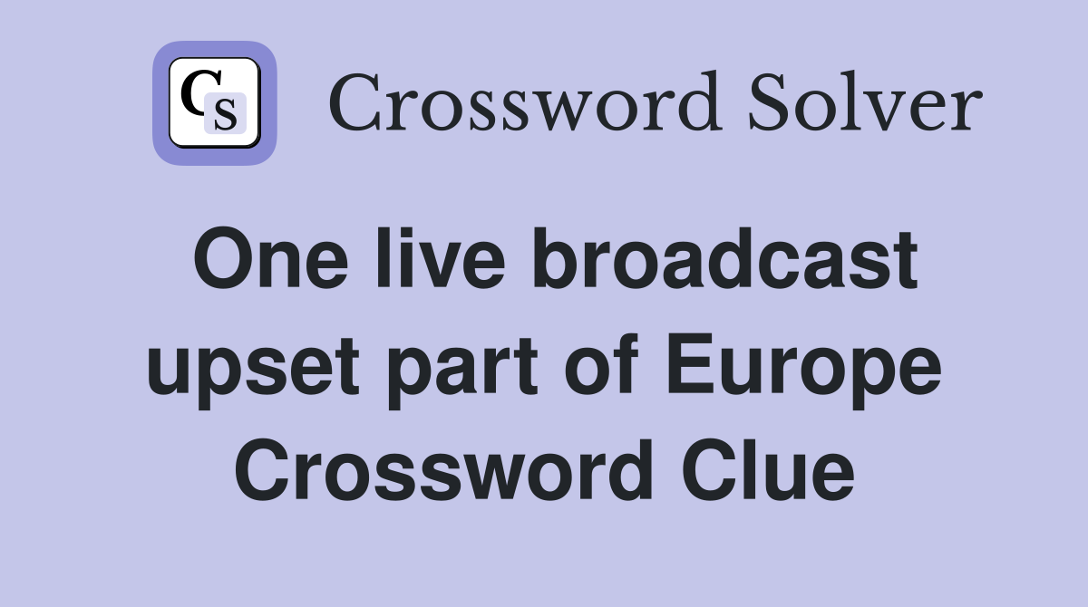 One live broadcast upset part of Europe Crossword Clue