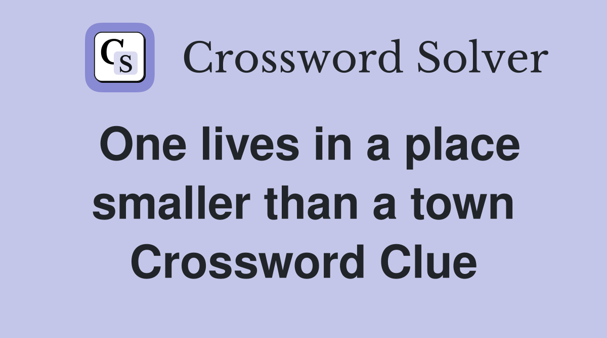One lives in a place smaller than a town Crossword Clue