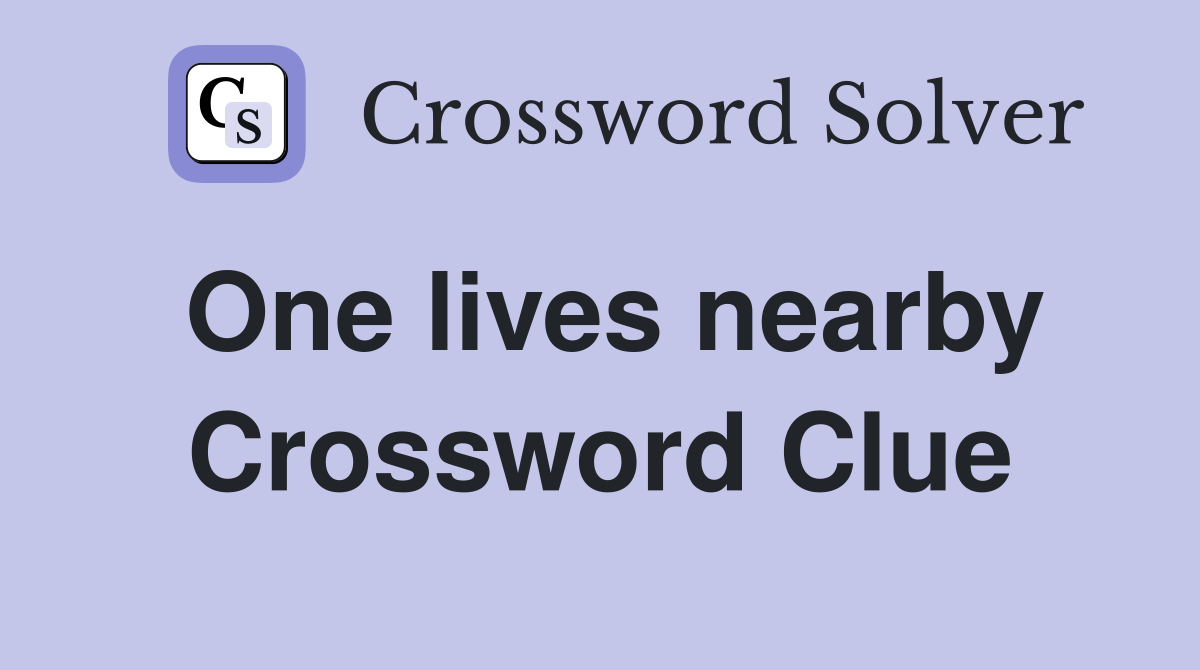 One lives nearby Crossword Clue