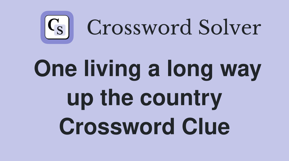 One living a long way up the country Crossword Clue