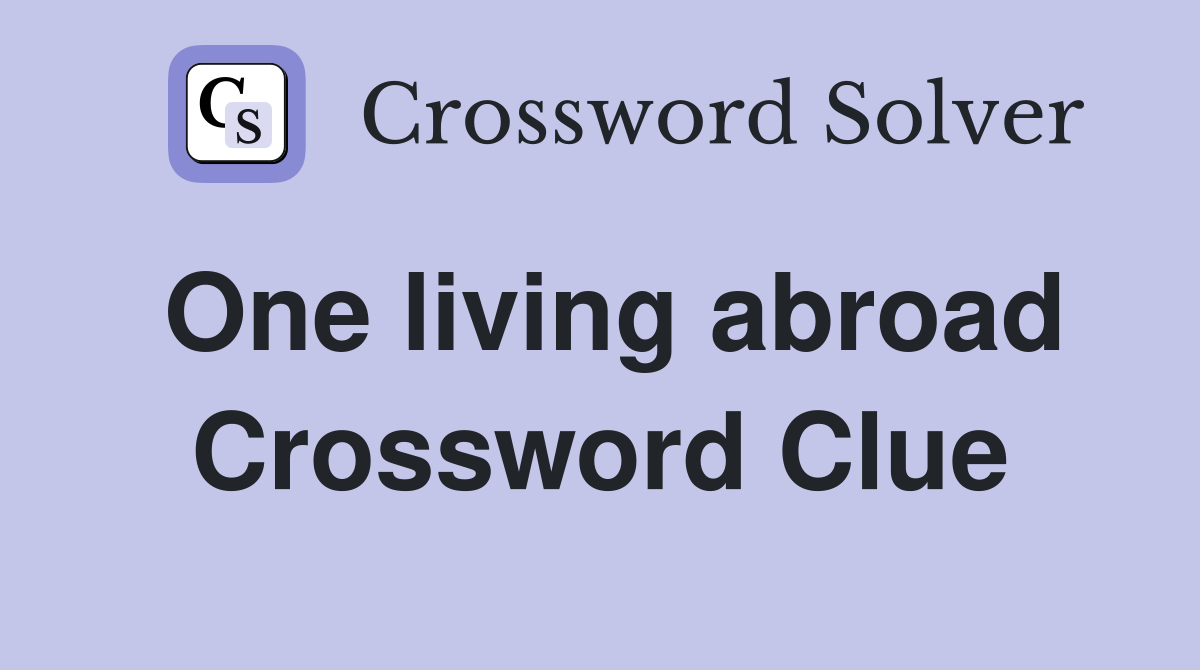 One living abroad Crossword Clue