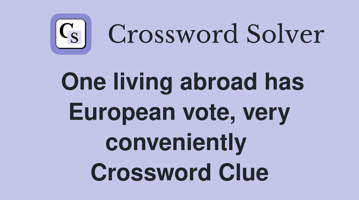 One living abroad has European vote, very conveniently  Crossword Clue