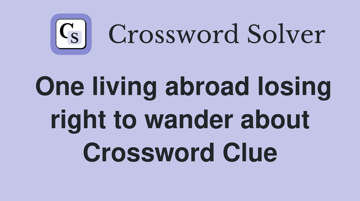 One living abroad losing right to wander about Crossword Clue