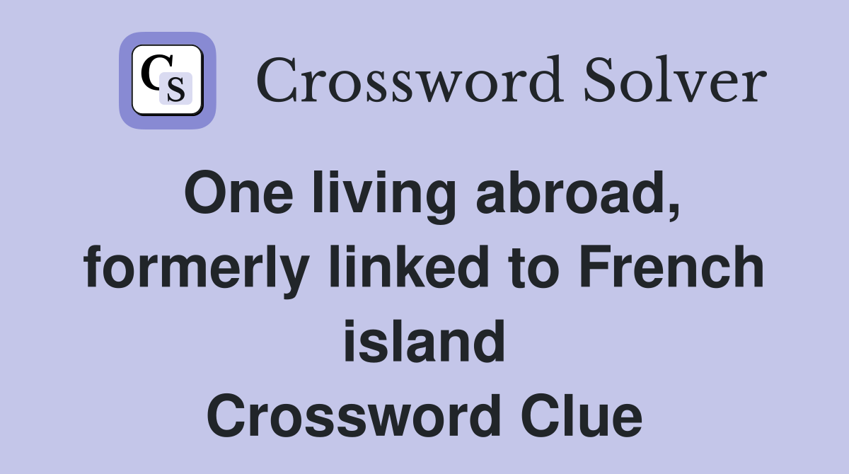 One living abroad, formerly linked to French island Crossword Clue