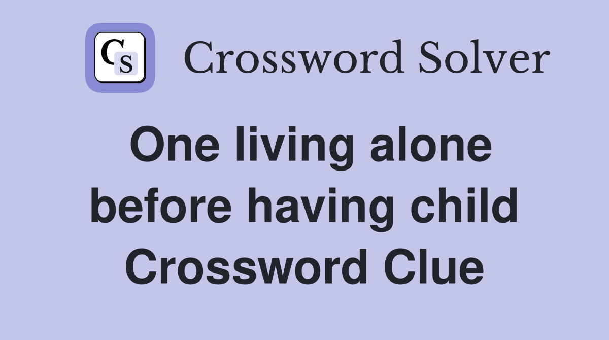 One living alone before having child Crossword Clue