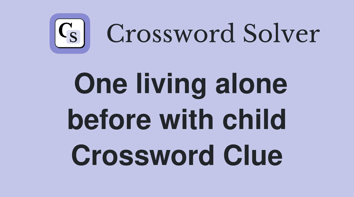 One living alone before with child Crossword Clue