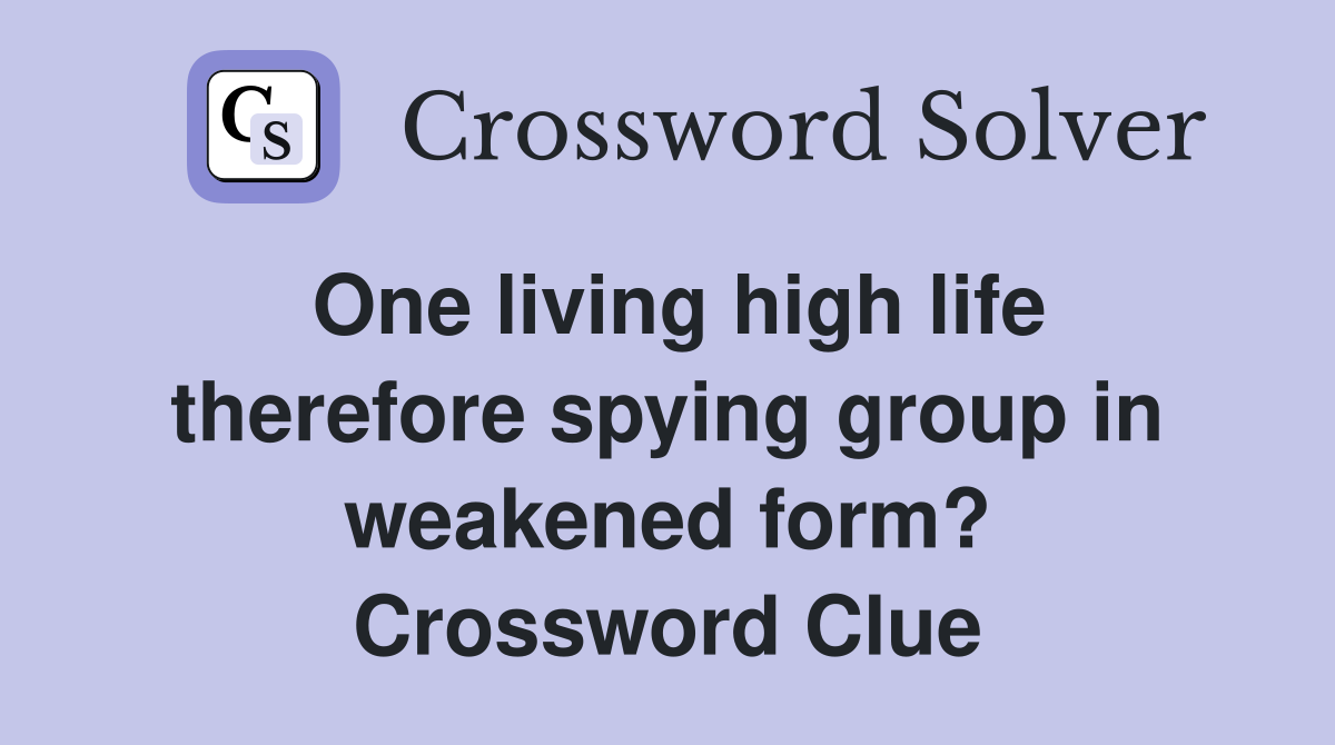 One living high life therefore spying group in weakened form? Crossword Clue