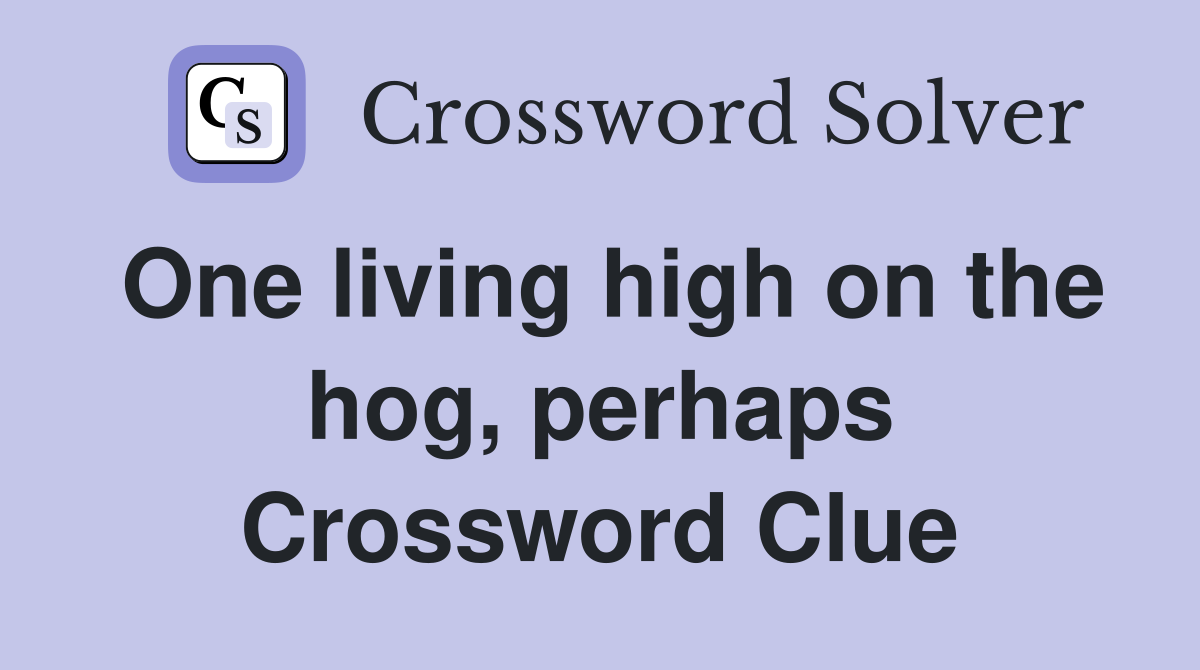 One living high on the hog, perhaps Crossword Clue
