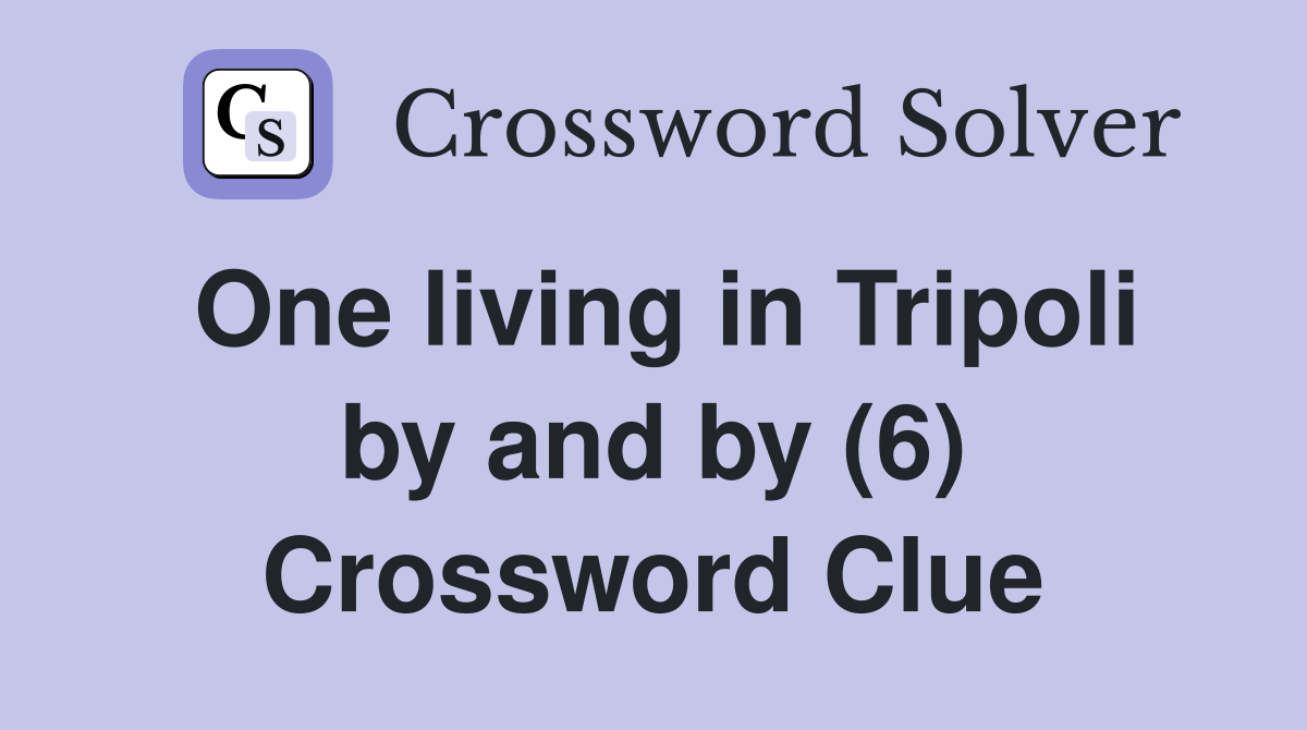 One living in Tripoli by and by (6) Crossword Clue