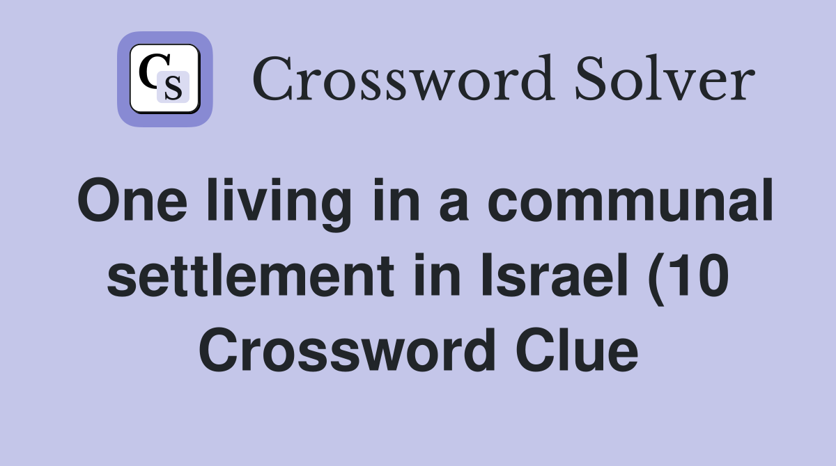 One living in a communal settlement in Israel (10) Crossword Clue One living in a communal settlement in Israel (10) Crossword Clue