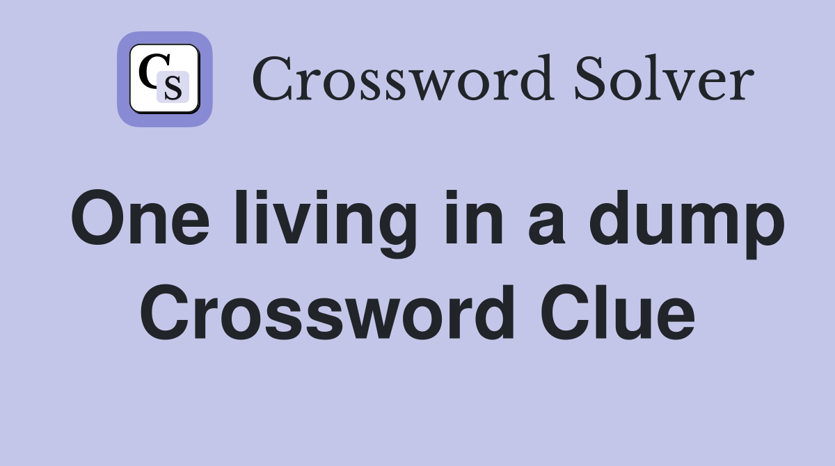 One living in a dump Crossword Clue
