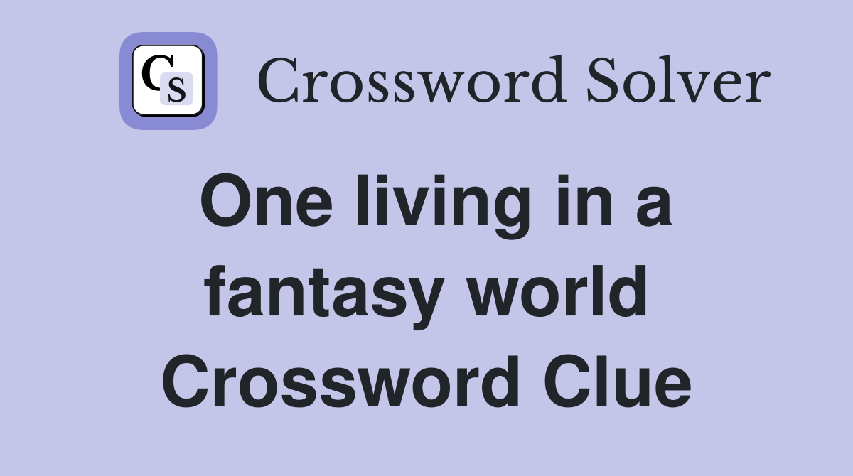 One living in a fantasy world Crossword Clue