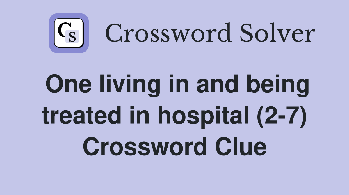 One living in and being treated in hospital (2-7) Crossword Clue