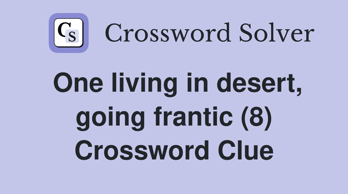 One living in desert, going frantic (8) Crossword Clue