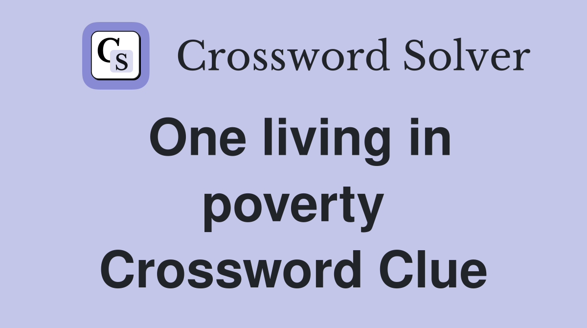 One living in poverty Crossword Clue