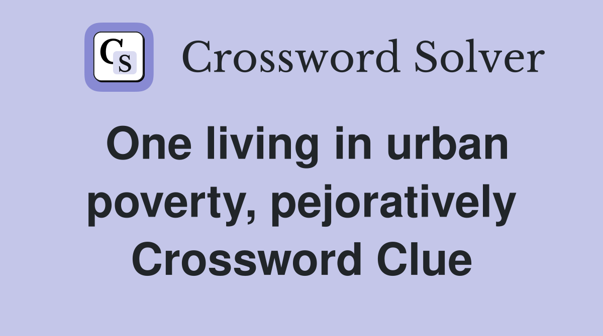 One living in urban poverty, pejoratively Crossword Clue