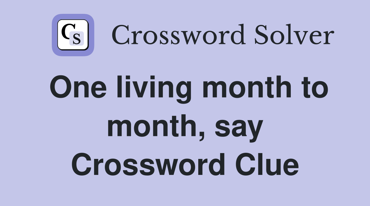 One living month to month, say Crossword Clue