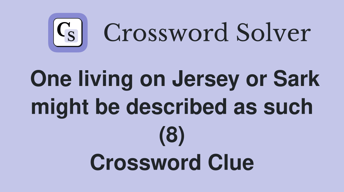 One living on Jersey or Sark might be described as such (8) Crossword Clue