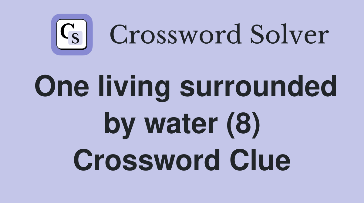 One living surrounded by water (8) Crossword Clue