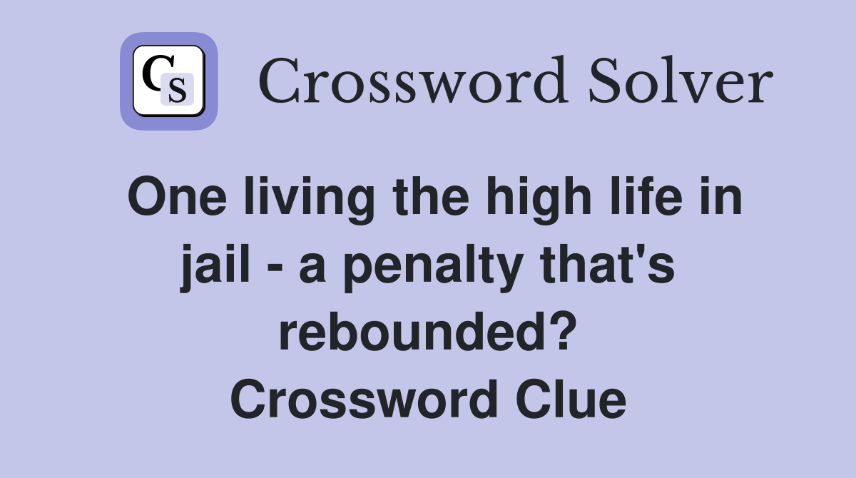 One living the high life in jail - a penalty that's rebounded? Crossword Clue