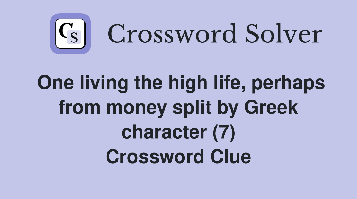 One living the high life, perhaps from money split by Greek character (7) Crossword Clue