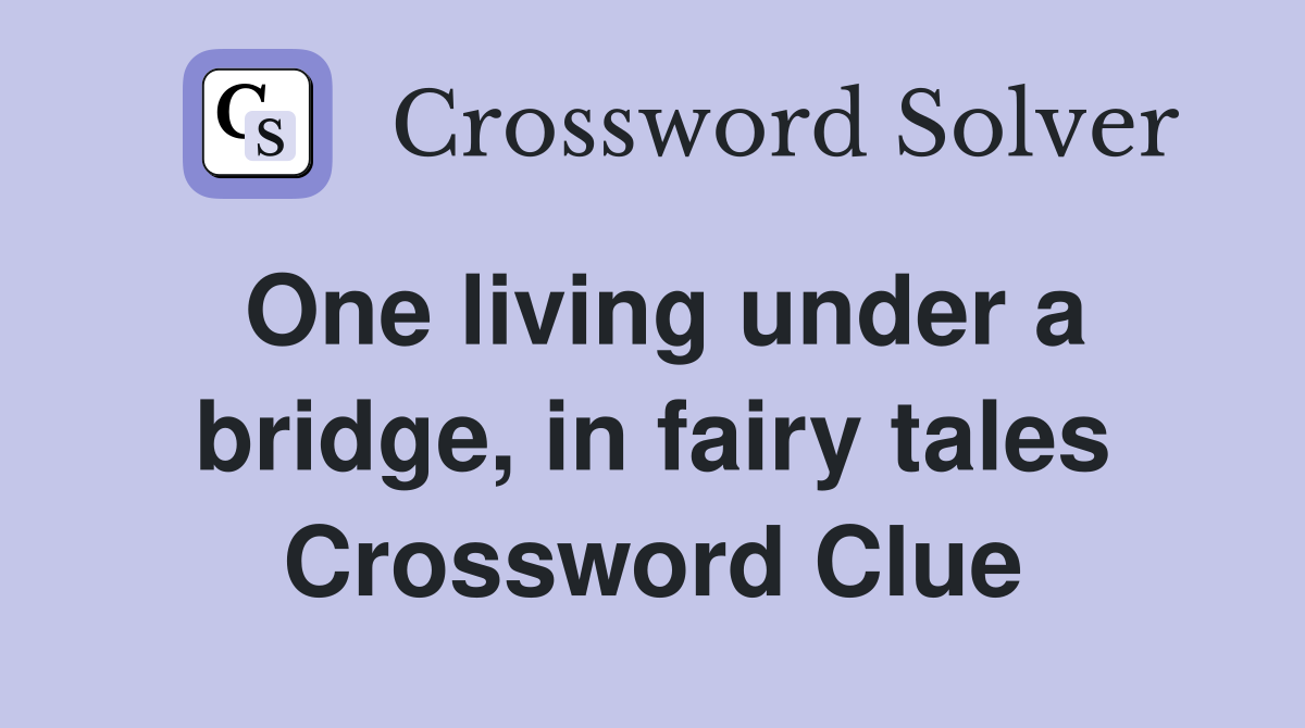One living under a bridge, in fairy tales Crossword Clue